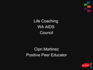 Life Coaching  WA AIDS  Council Cipri Martinez Positive Peer Educator 