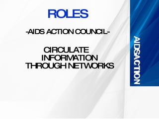 ROLES -AIDS ACTION COUNCIL-   CIRCULATE  INFORMATION    THROUGH NETWORKS 