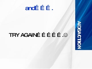 and………. TRY AGAIN…………….  