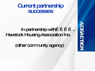 Current partnership successes In partnership with…………..  Havelock Housing Association Inc.   (other community agency) 