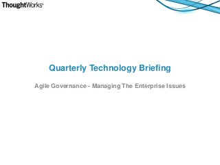 Quarterly Technology Briefing
Agile Governance - Managing The Enterprise Issues

 