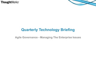 Quarterly Technology Briefing Agile Governance - Managing The Enterprise Issues 