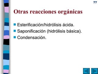 Otras reacciones orgánicas Esterificación/hidrólisis ácida. Saponificación (hidrólisis básica). Condensación. 