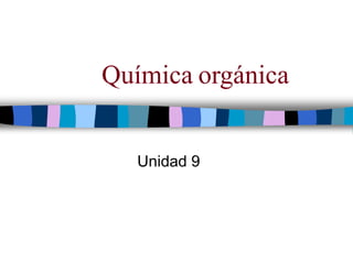 Química orgánica
Unidad 9
 