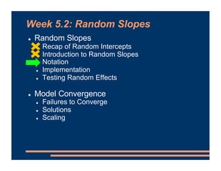 Week 5.2: Random Slopes
! Random Slopes
! Recap of Random Intercepts
! Introduction to Random Slopes
! Notation
! Implemen...