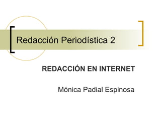 Redacción Periodística 2 REDACCIÓN EN INTERNET Mónica Padial Espinosa 