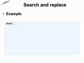 Search and replace
• Example

 #TODO....
 