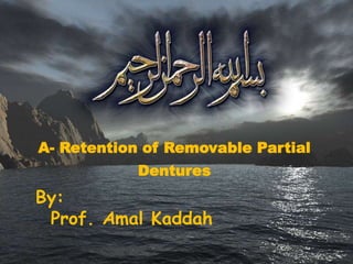 A- Retention of Removable Partial
Dentures
By:
Prof. Amal Kaddah
 