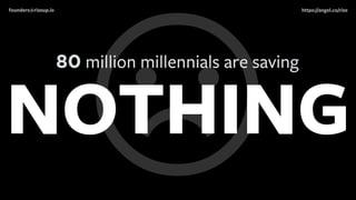 NOTHING
80 million millennials are saving
founders@rizeup.io https://angel.co/rize
 