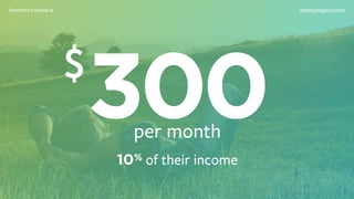 10% of their income
300per month
founders@rizeup.io https://angel.co/rize
 