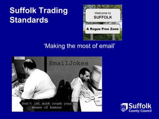 Suffolk Trading
Standards


        ‘Making the most of email’
 