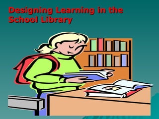 Designing Learning in the   School Library 