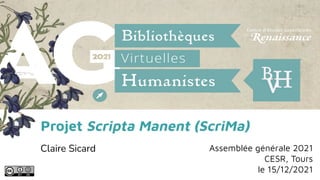 Projet Scripta Manent (ScriMa)
Claire Sicard Assemblée générale 2021
CESR, Tours
le 15/12/2021
 