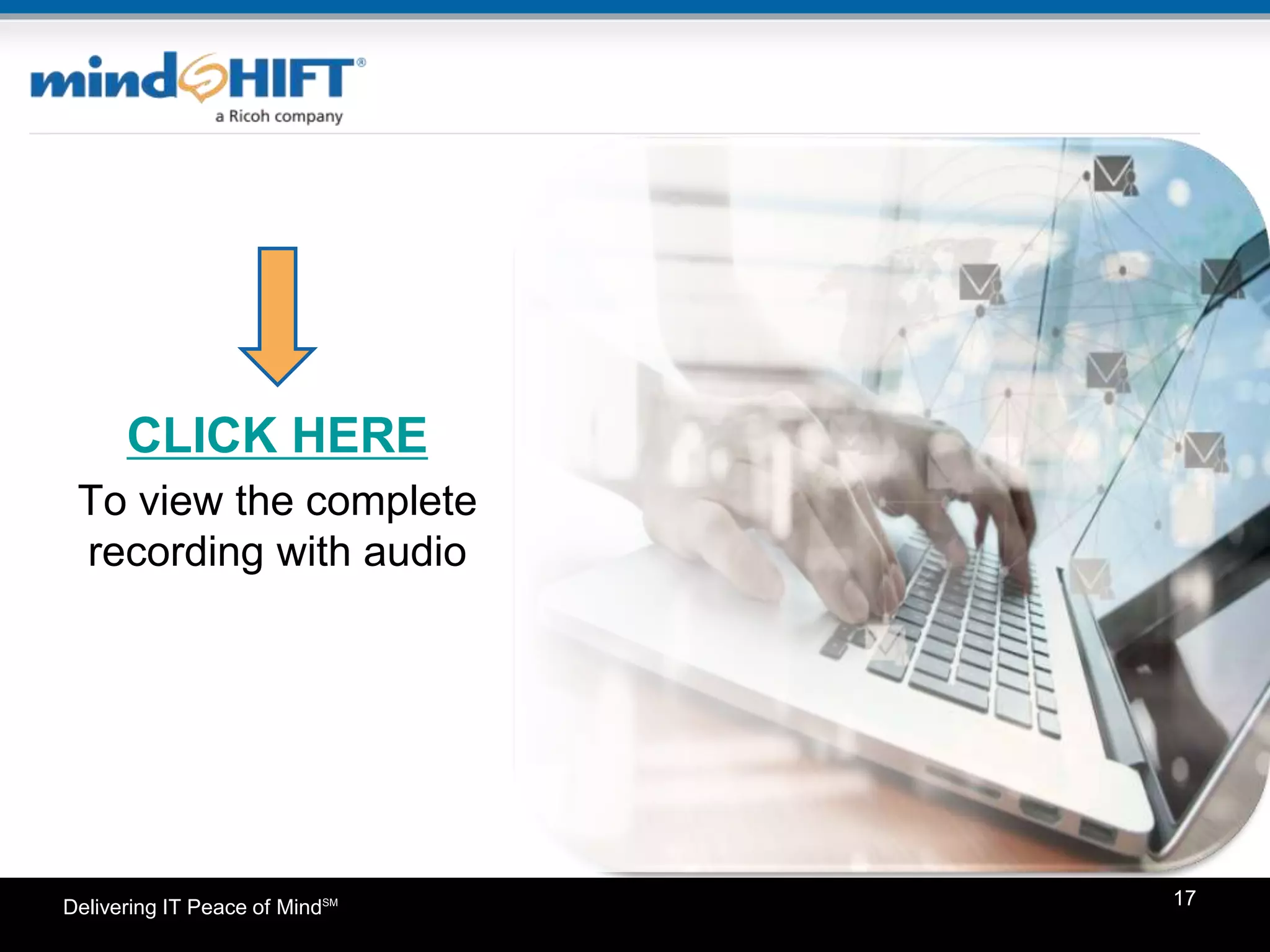 Delivering IT Peace of MindSM 17
CLICK HERE
To view the complete
recording with audio
 