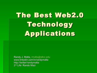 The Best Web2.0 Technology Applications Randy J. Malta,  [email_address]   www.linkedin.com/in/randymalta http://twitter/randymalta 2 nd  Life: Rando Mazi 