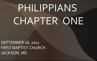 PHILIPPIANS  CHAPTER  ONE SEPTEMBER 18, 2011 FIRST BAPTIST CHURCH JACKSON, MS 