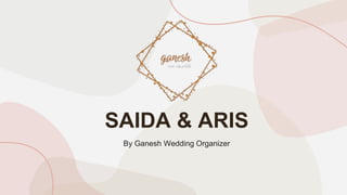 SAIDA & ARIS
By Ganesh Wedding Organizer
 