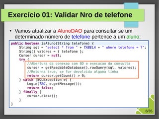 Exercício 01: Validar Nro de telefone
●

Vamos atualizar a AlunoDAO para consultar se um
determinado número de telefone pertence a um aluno:

M.Sc. Márcio Palheta

6/35

 