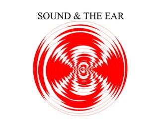 SOUND & THE EAR
 