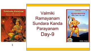 1
Valmiki
Ramayanam
Sundara Kanda
Parayanam
Day-9
 