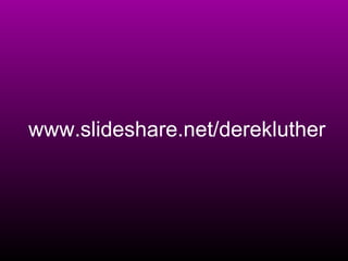 www.slideshare.net/derekluther 