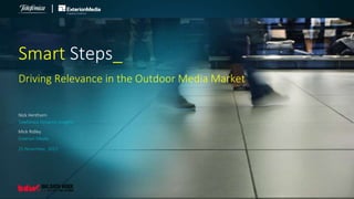 Driving Relevance in the Outdoor Media Market
Nick Henthorn
Telefónica Dynamic Insights
25 November, 2015
Smart Steps_
|
Mick Ridley
Exterion Media
 