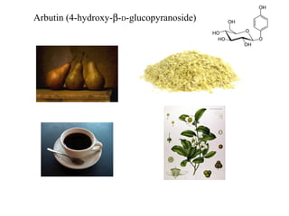 Arbutin (4-hydroxy-β-D-glucopyranoside)
 