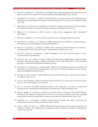 Science, Education and Innovations in the context of modern problems. Vol. 5. 2022, Issue 3, H. Thanh Quang…
p. 102 IMCRA, June, Baku, Azerbaijan
102
5. Amiot, C. E., Vallerand, R. J., & Blanchard, C. M. (2006). Passion and psychological adjustment: A test of the
person-environment fit hypothesis. Personality and Social Psychology Bulletin, 32(2), 220-229.
6. Astakhova, M. N., & Porter, G. (2015). Understanding the work passion–performance relationship: The
mediating role of organizational identification and moderating role of fit at work. Human Relations, 68(8),
1315-1346.
7. Baharuddin, M. F., Masrek, M. N., & Shuhidan, S. M. (2019). Innovative work behaviour of school teachers:
A conceptual framework. International E-Journal of Advances in Education, 5(14), 213-221.
8. Bakker, A. B., & Demerouti, E. (2008). Towards a model of work engagement. Career development
international.
9. Bandura, A., & Walters, R. H. (1977). Social learning theory (Vol. 1): Englewood cliffs Prentice Hall.
10. Bani-Melhem, S., Zeffane, R., & Albaity, M. (2018). Determinants of employees’ innovative behavior.
International Journal of Contemporary Hospitality Management.
11. Bawuro, F. A., Danjuma, I., & Wajiga, H. (2018). Factors influencing innovative behaviour of teachers in
secondary schools in the north east of Nigeria. Traektoriâ Nauki= Path of Science, 4(3).
12. Carmeli, A., Meitar, R., & Weisberg, J. (2006). Self‐leadership skills and innovative behavior at work.
International journal of manpower.
13. Casimir, G., Ng, Y. N. K., Wang, K. Y., & Ooi, G. (2014). The relationships amongst leader-member exchange,
perceived organizational support, affective commitment, and in-role performance: A social-exchange
perspective. Leadership & Organization Development Journal.
14. Chatchawan, R., Trichandhara, K., & Rinthaisong, I. (2017). Factors affecting innovative work behavior of
employees in local administrative organizations in the South of Thailand. International Journal of Social
Sciences and Management, 4(3), 154-157.
15. De Jong, J., & Den Hartog, D. (2010). Measuring innovative work behaviour. Creativity and innovation
management, 19(1), 23-36.
16. Farmer, S. M., & Tierney, P. (2017). Considering creative self-efficacy: Its current state and ideas for future
inquiry. In The creative self (pp. 23-47): Elsevier.
17. Farr, J. L., & Ford, C. M. (1990). Individual innovation. In M. A. West & J. L. Farr (Eds.), Innovation and
creativity at work: Psychological and organizational strategies (pp. 63–80): John Wiley & Sons.
18. Forest, J., Mageau, G. A., Sarrazin, C., & Morin, E. M. (2011). “Work is my passion”: The different affective,
behavioural, and cognitive consequences of harmonious and obsessive passion toward work. Canadian
Journal of Administrative Sciences/Revue Canadienne des Sciences de l'Administration, 28(1), 27-40.
19. Fredrickson, B. L., & Branigan, C. (2005). Positive emotions broaden the scope of attention and
thought‐action repertoires. Cognition & emotion, 19(3), 313-332.
20. Gong, Y., Huang, J.-C., & Farh, J.-L. (2009). Employee learning orientation, transformational leadership, and
employee creativity: The mediating role of employee creative self-efficacy. Academy of Management
journal, 52(4), 765-778.
 