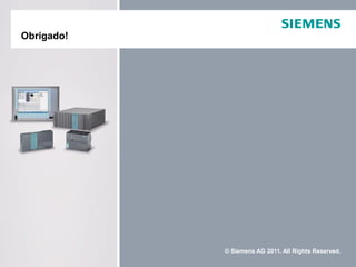 © Siemens AG 2011. All Rights Reserved.
Obrigado!
 
