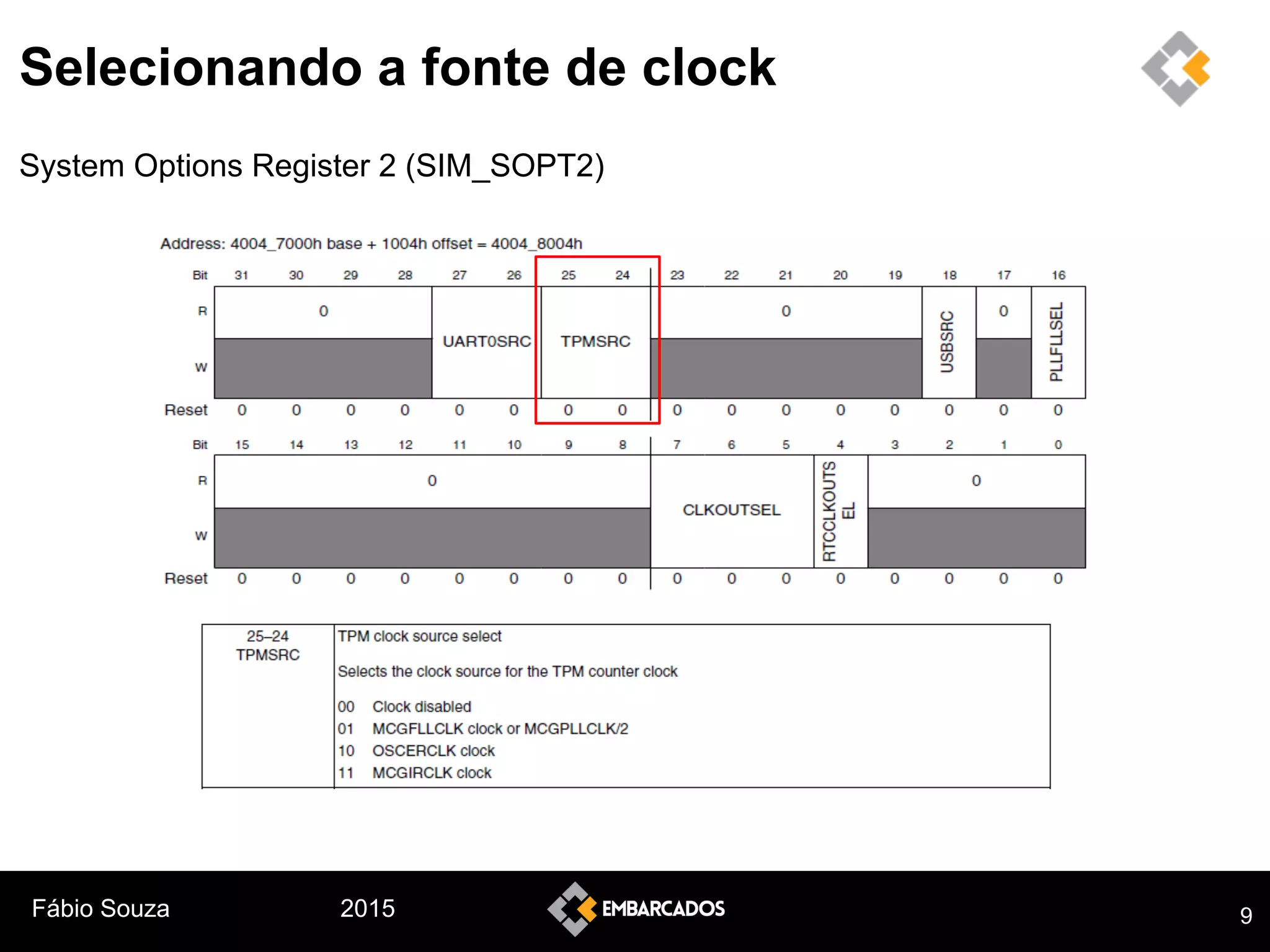 Fábio Souza 2015
Selecionando a fonte de clock
System Options Register 2 (SIM_SOPT2)
9
 
