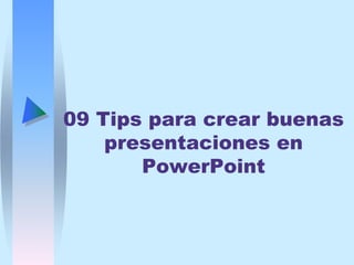 09 Tips para crear buenas
    presentaciones en
       PowerPoint
 