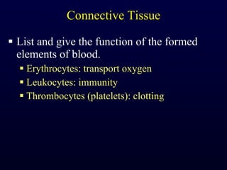 Connective Tissue List and give the function of the formed elements of blood. Erythrocytes: transport oxygen Leukocytes: immunity Thrombocytes (platelets): clotting 