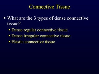 Connective Tissue What are the 3 types of dense connective tissue? Dense regular connective tissue Dense irregular connective tissue Elastic connective tissue 