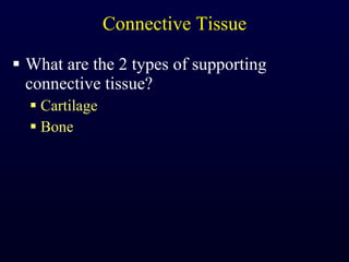 Connective Tissue What are the 2 types of supporting connective tissue? Cartilage Bone 
