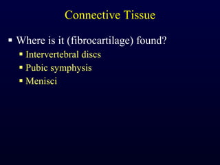 Connective Tissue Where is it (fibrocartilage) found? Intervertebral discs Pubic symphysis Menisci 