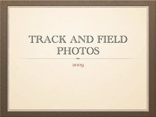 TRACK AND FIELD
    PHOTOS
      2009
 