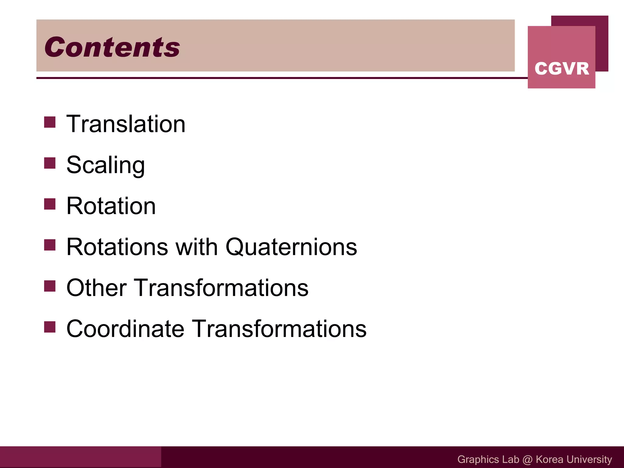 Contents Translation Scaling  Rotation Rotations with Quaternions Other Transformations Coordinate Transformations 