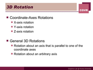 3D Rotation Coordinate-Axes Rotations X-axis rotation Y-axis rotation Z-axis rotation General 3D Rotations Rotation about an axis that is parallel to one of the coordinate axes Rotation about an arbitrary axis 