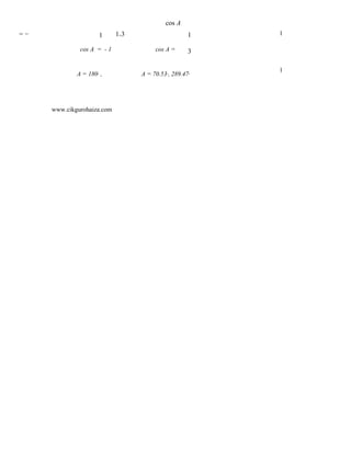 cos A
=−                      1   1=3                    1   1

              cos A = - 1              cos A =     3

                                                       1
             A = 180 ,
                    o
                                  A = 70.53 , 289.47
                                           o       o




     www.cikgurohaiza.com
 