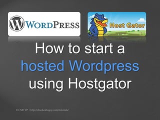 How to start a
hosted Wordpress
using Hostgator
 