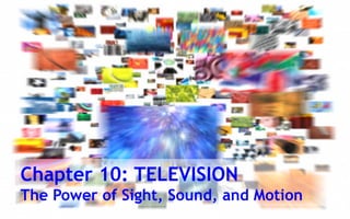 ShanareeLaohapongphan	
1
Chapter 10: TELEVISION
The Power of Sight, Sound, and Motion
 