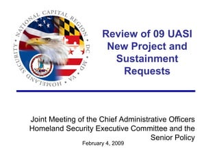 Joint Meeting of the Chief Administrative Officers Homeland Security Executive Committee and the Senior Policy Review of 09 UASI New Project and Sustainment Requests February 4, 2009 