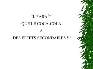 IL PARAÎT  QUE LE COCA-COLA  A  DES EFFETS SECONDAIRES !!! 