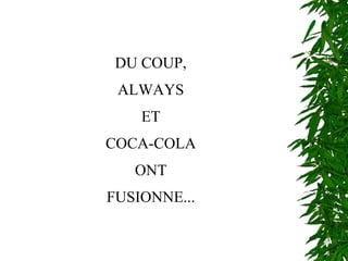 DU COUP, ALWAYS ET COCA-COLA ONT FUSIONNE... 