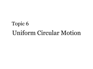 Uniform Circular Motion Topic 6 