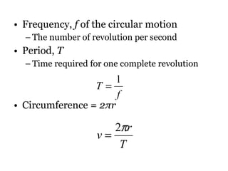 Frequency,  f  of the circular motion The number of revolution per second Period,  T Time required for one complete revolution Circumference =  2 π r 