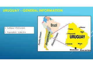 • Surface: 175.016 km2
• Population: 3,286,314
URUGUAY - GENERAL INFORMATION
 