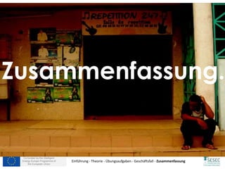 Co-funded by the Intelligent
Energy Europe Programme of
the European Union
Zusammenfassung.
Einführung - Theorie - Übungsaufgaben - Geschäftsfall - Zusammenfassung
 