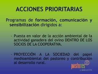 ACTIVIDADES
• Mejora de gestión ambiental de
prácticas ganaderas e instalaciones
– Premio Pastores a la Biodiversidad
– Pr...