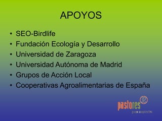 APOYOS
• SEO-Birdlife
• Fundación Ecología y Desarrollo
• Universidad de Zaragoza
• Universidad Autónoma de Madrid
• Grupos de Acción Local
• Cooperativas Agroalimentarias de España
 